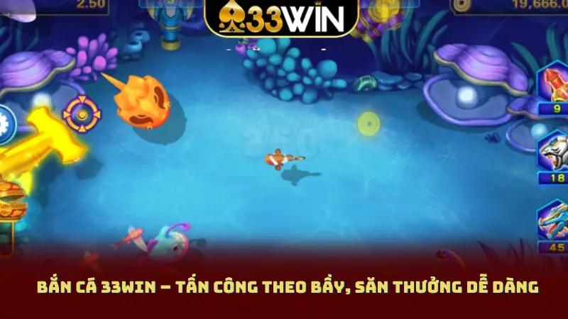 Bắn cá 33WIN – Tấn công theo bầy, săn thưởng dễ dàng