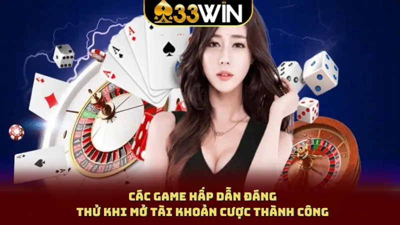 Các game hấp dẫn đáng thử khi mở tài khoản cược thành công