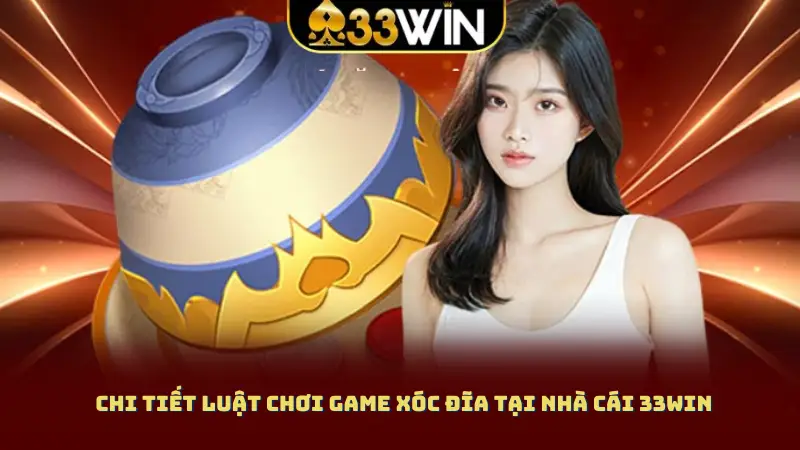 Chi tiết luật chơi game xóc đĩa tại nhà cái 33WIN