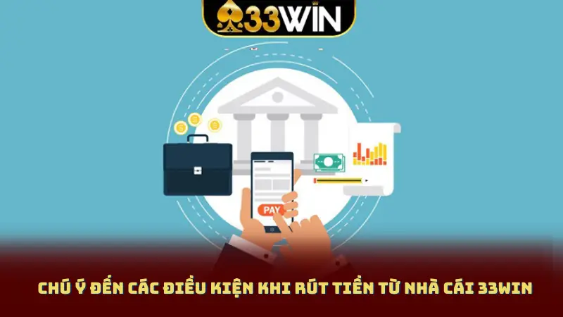 Chú ý đến các điều kiện khi rút tiền từ nhà cái 33WIN