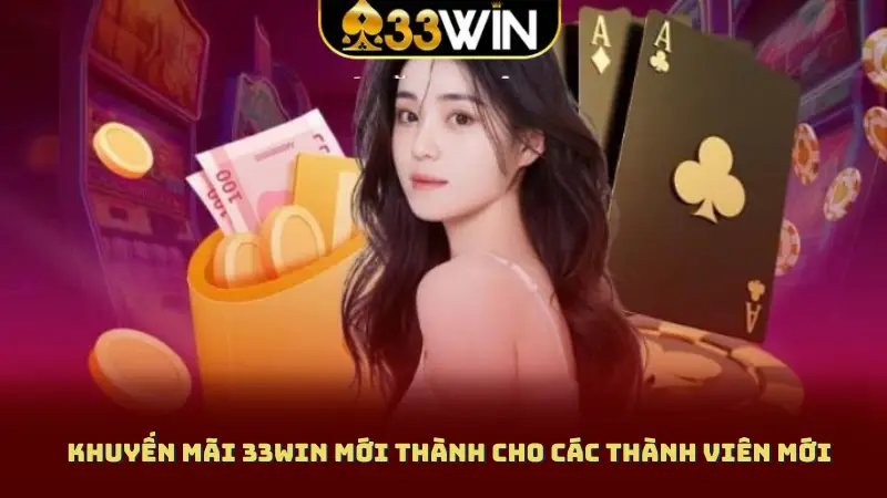 Khuyến mãi 33WIN mới thành cho các thành viên mới