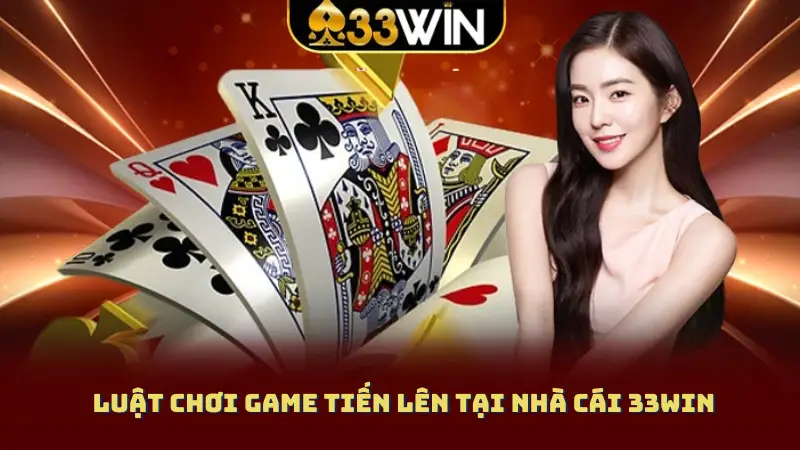 Luật chơi game tiến lên tại nhà cái 33WIN