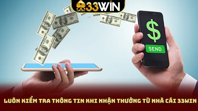 Luôn kiểm tra thông tin khi nhận thưởng từ nhà cái 33WIN