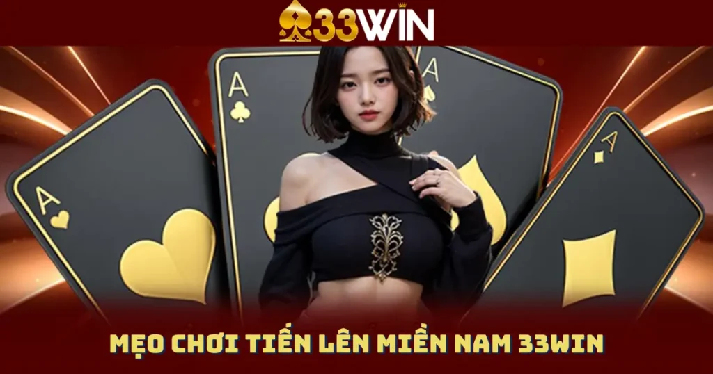 Mẹo Chơi Tiến Lên Miền Nam 33WIN