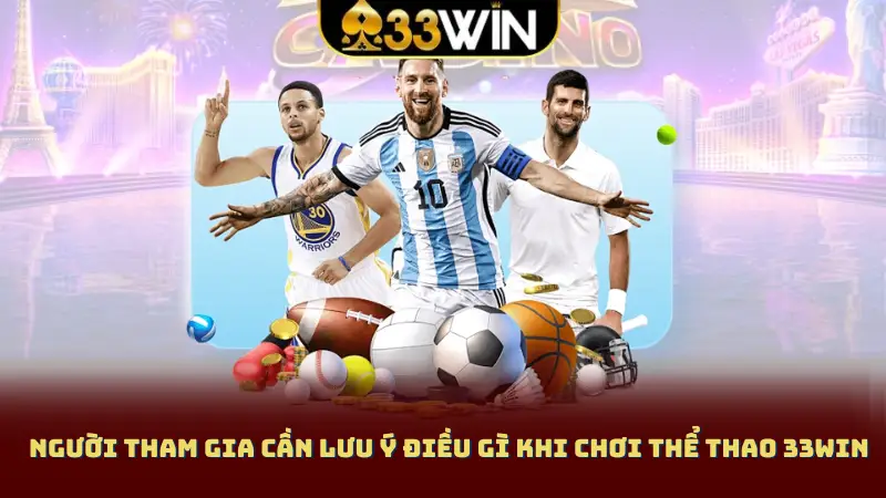 Người tham gia cần lưu ý điều gì khi chơi thể thao 33Win