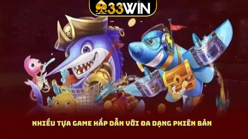 Nhiều tựa game hấp dẫn với đa dạng phiên bản