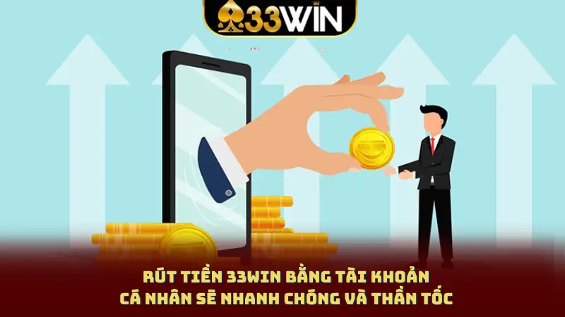 Rút tiền 33WIN bằng tài khoản cá nhân sẽ nhanh chóng và thần tốc