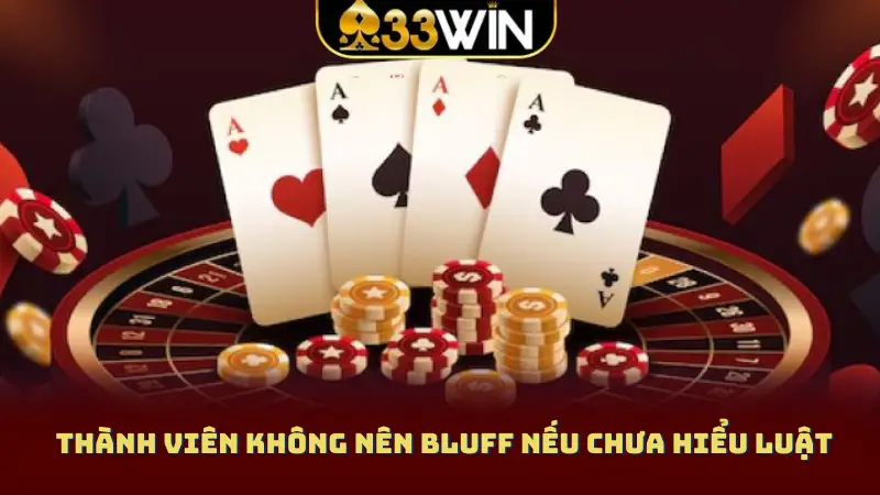 Thành viên không nên bluff nếu  chưa hiểu luật