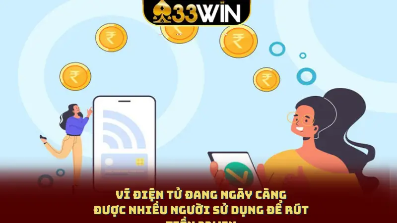 Ví điện tử đang ngày càng được nhiều người sử dụng để rút tiền 33WIN